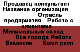 Продавец-консультант › Название организации ­ ProffLine › Отрасль предприятия ­ Работа с клиентами › Минимальный оклад ­ 23 000 - Все города Работа » Вакансии   . Коми респ.